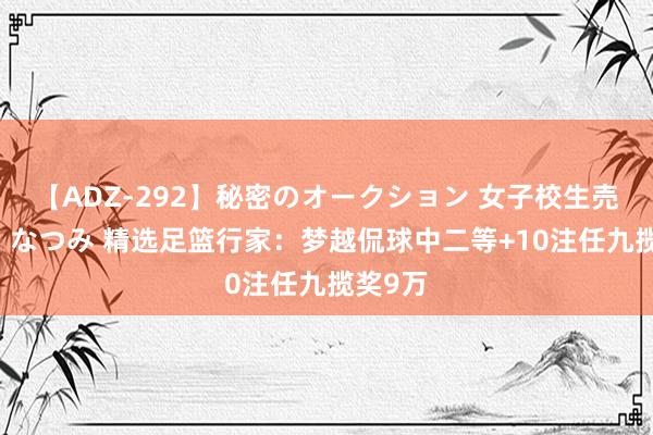 【ADZ-292】秘密のオークション 女子校生売ります なつみ 精选足篮行家：梦越侃球中二等+10注任九揽奖9万